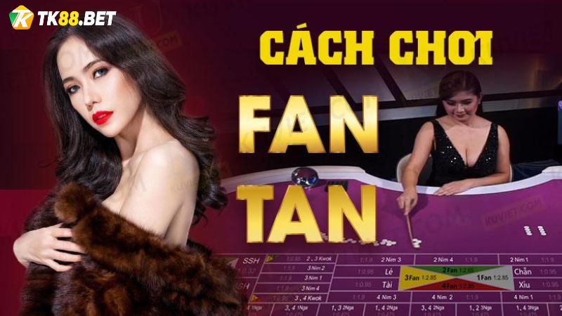 Cách chơi Fan tan TK88