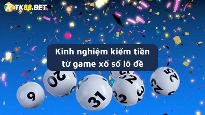 Kinh nghiệm kiếm tiền từ game xổ số lô đề